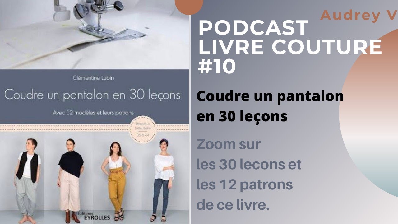 Revue Livre couture #10 - Coudre un pantalon en 30 leçons - Zoom sur les leçons et les 12 patrons