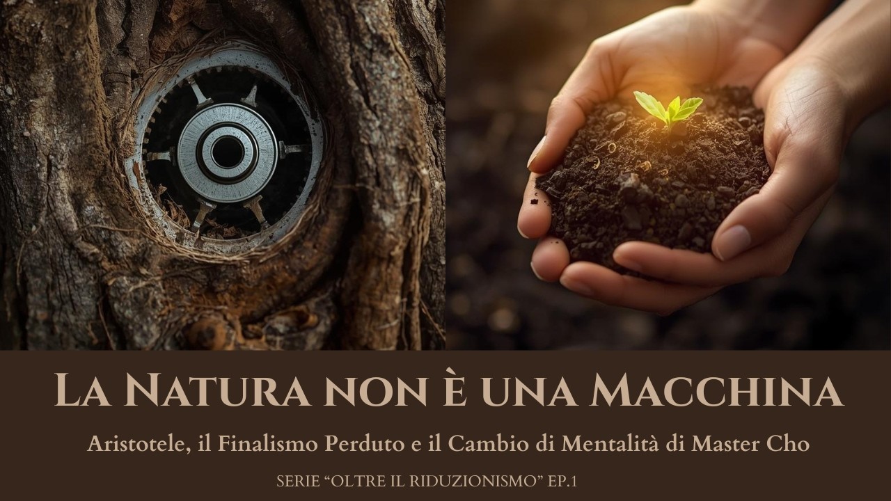 La Natura NON è una Macchina:Aristotele, il Finalismo Perduto e il Cambio di Mentalità di Master Cho
