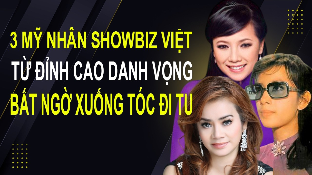 3 Mỹ Nhân Showbiz Việt Từ Đỉnh Cao Danh Vọng Bất Ngờ Xuống Tóc Đi Tu
