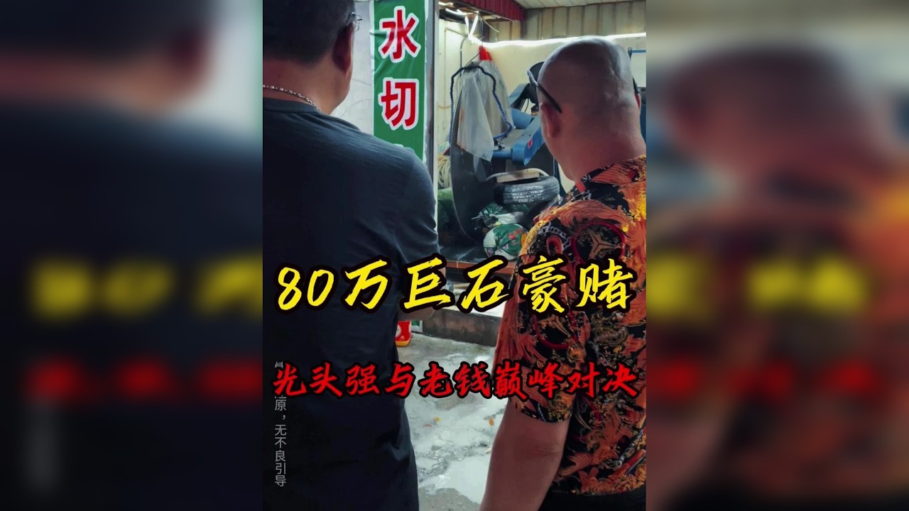 80万巨石豪赌，光头强与老钱巅峰对决