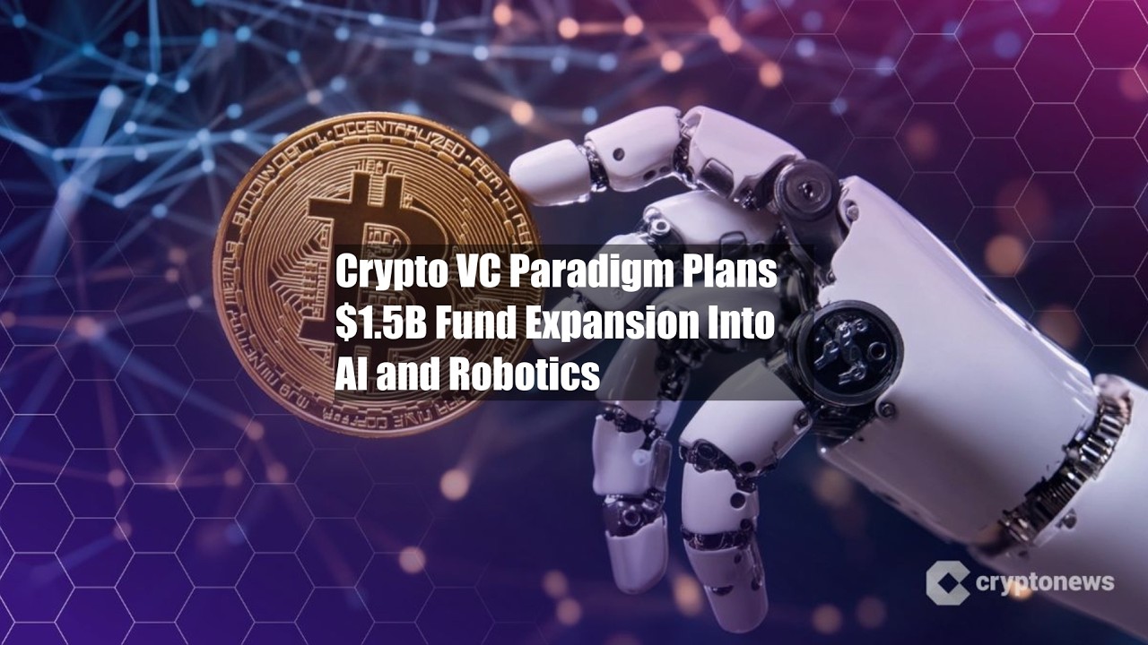 Crypto VC Paradigm Plans $1.5B Fund Expansion Into AI and Robotics