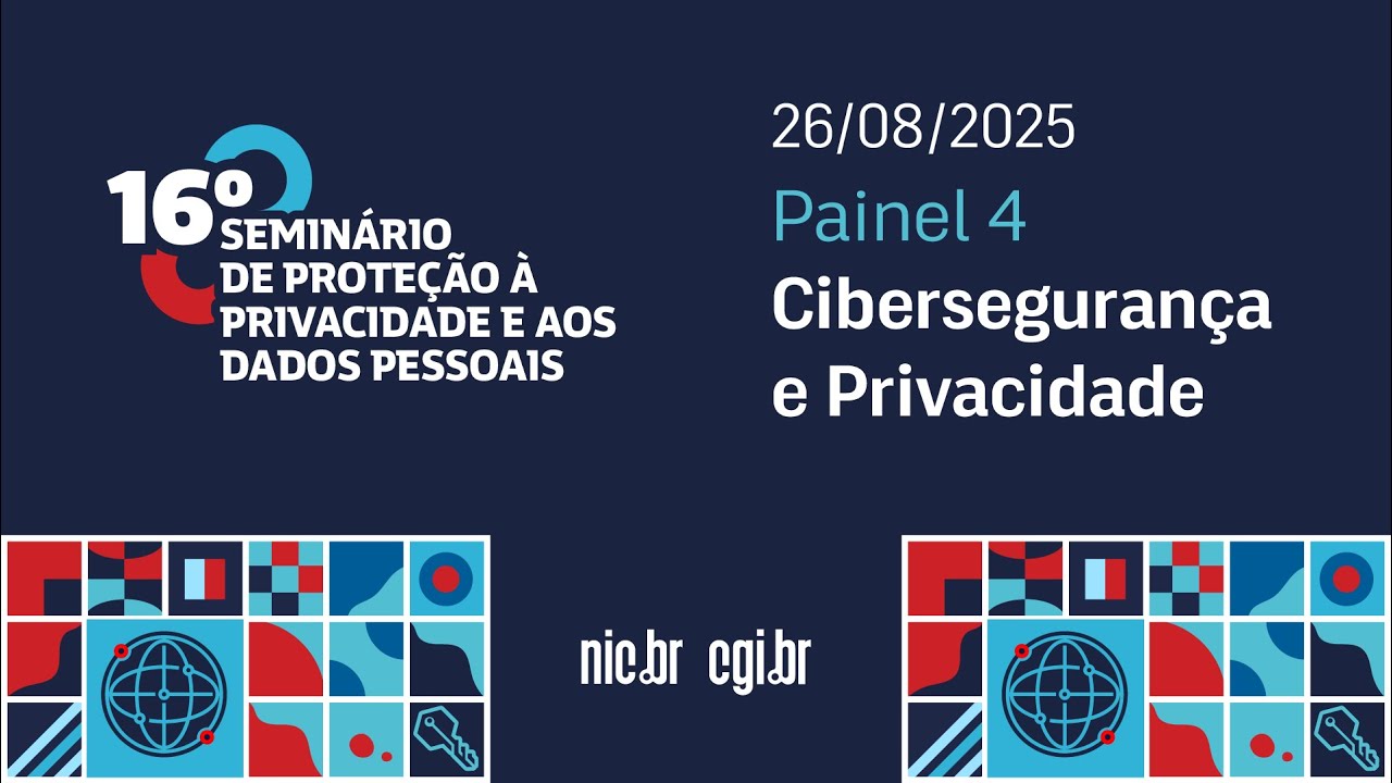 [16º Seminário de Privacidade] Cibersegurança e Privacidade