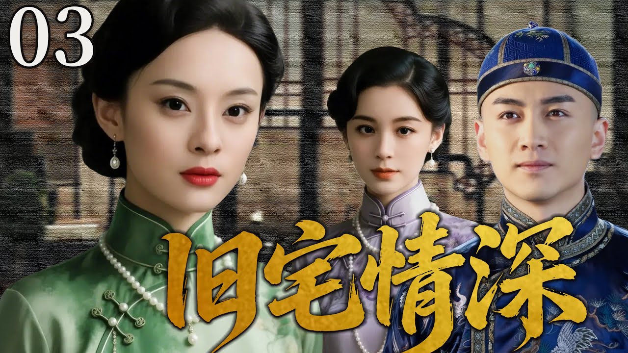 【超好看民国剧】旧宅情深 03 | 风雨宅门情深成怨，姐妹反目旧情成劫！(孙俪/毛林林/陈晓）
