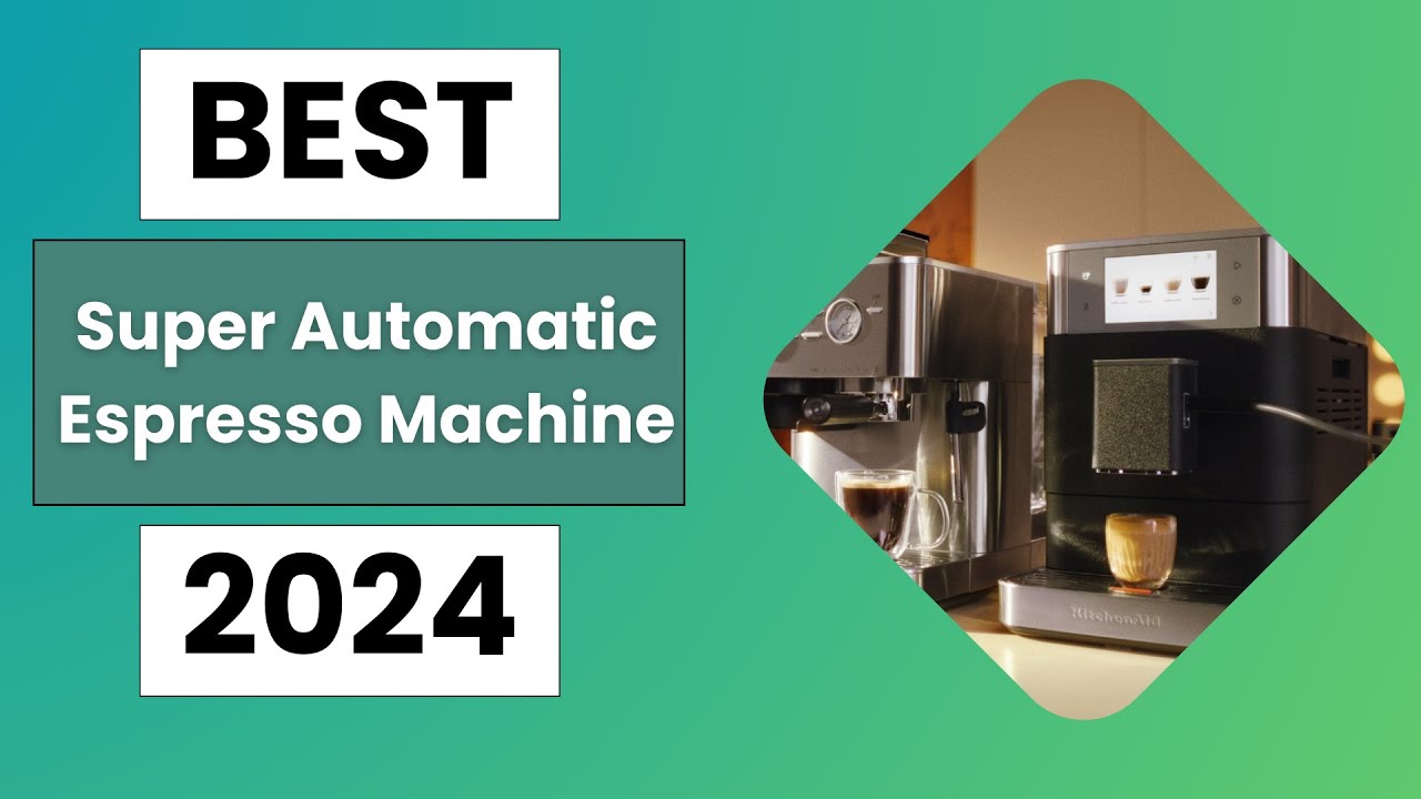 Top 5 Best Super Automatic Espresso Machine 2024