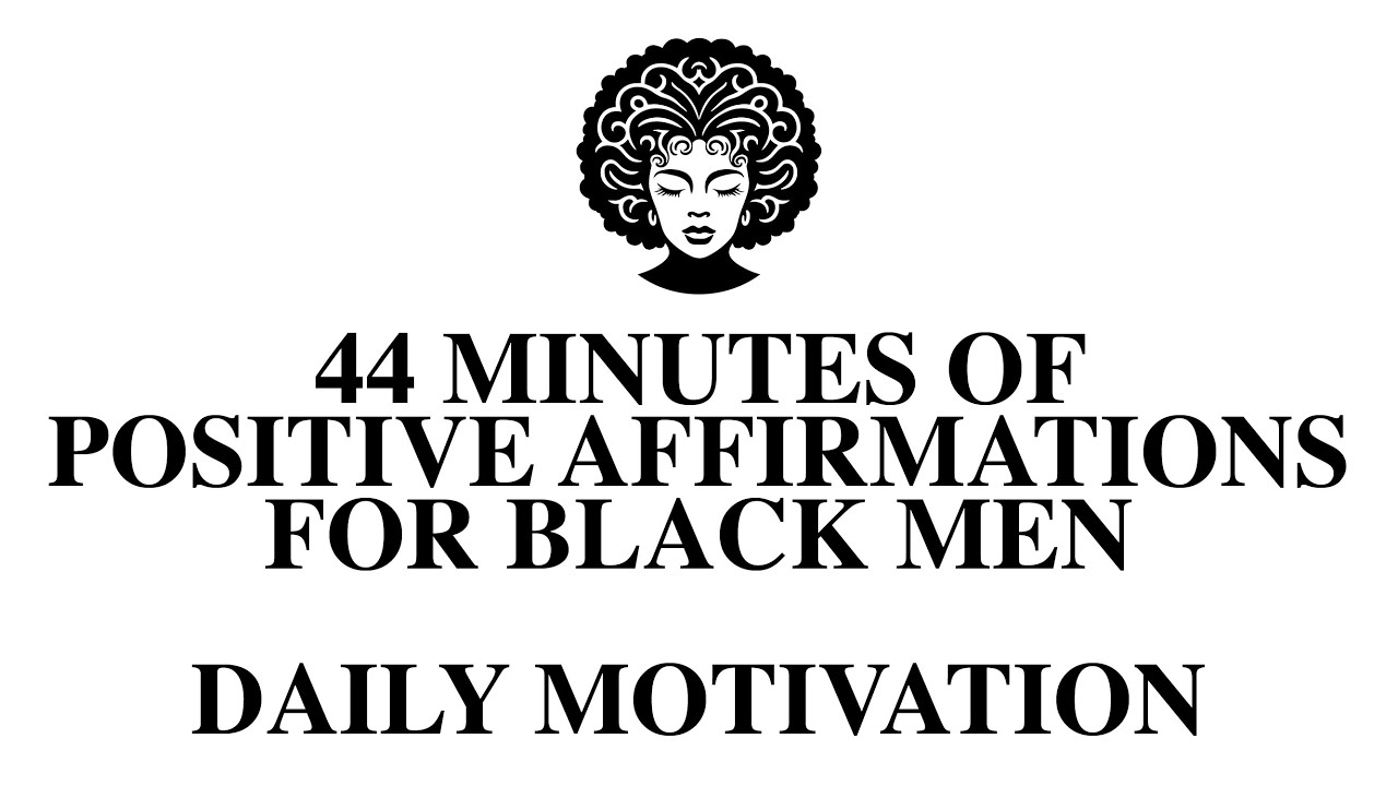 44 Minutes of Positive Affirmations for Black Men [Daily Motivation]
