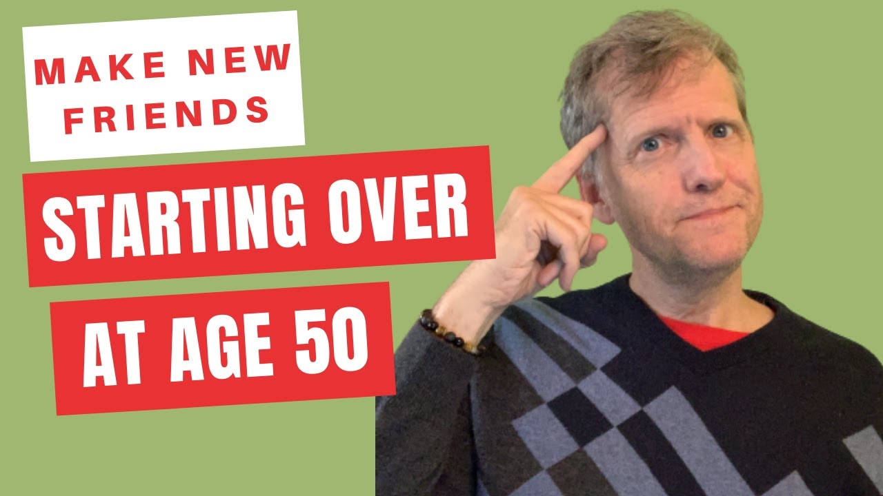 Starting Over AFTER Age 50 😎 Making New Friends - YES YOU CAN!!!