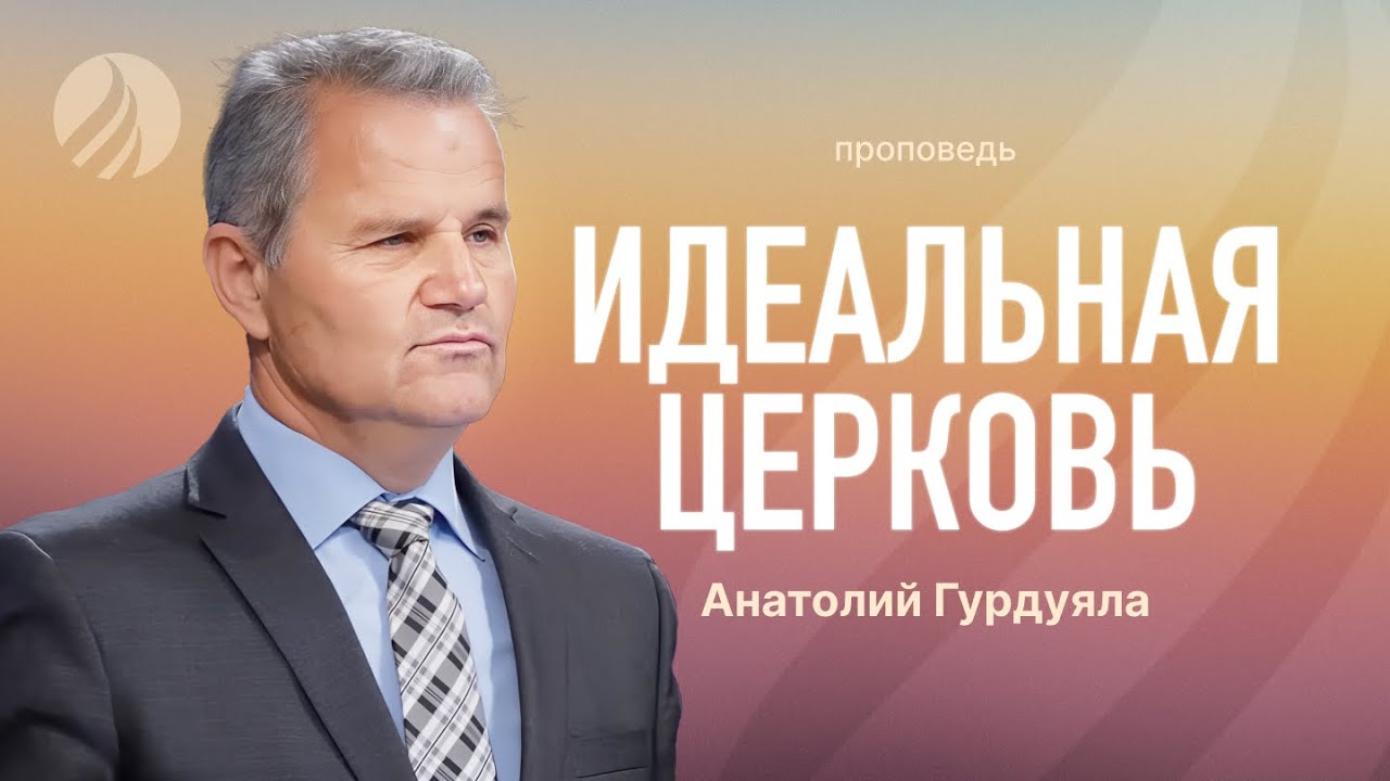📖#проповедь – ИДЕАЛЬНАЯ ЦЕРКОВЬ – Пастор Анатолий Гурдуяла