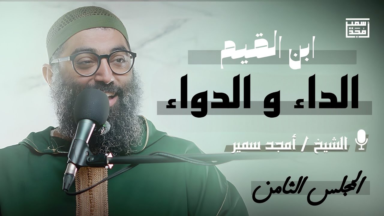 شرح كتاب الداء و الدواء لإبن القيم | الشيخ أمجد سمير | المجلس الثامن