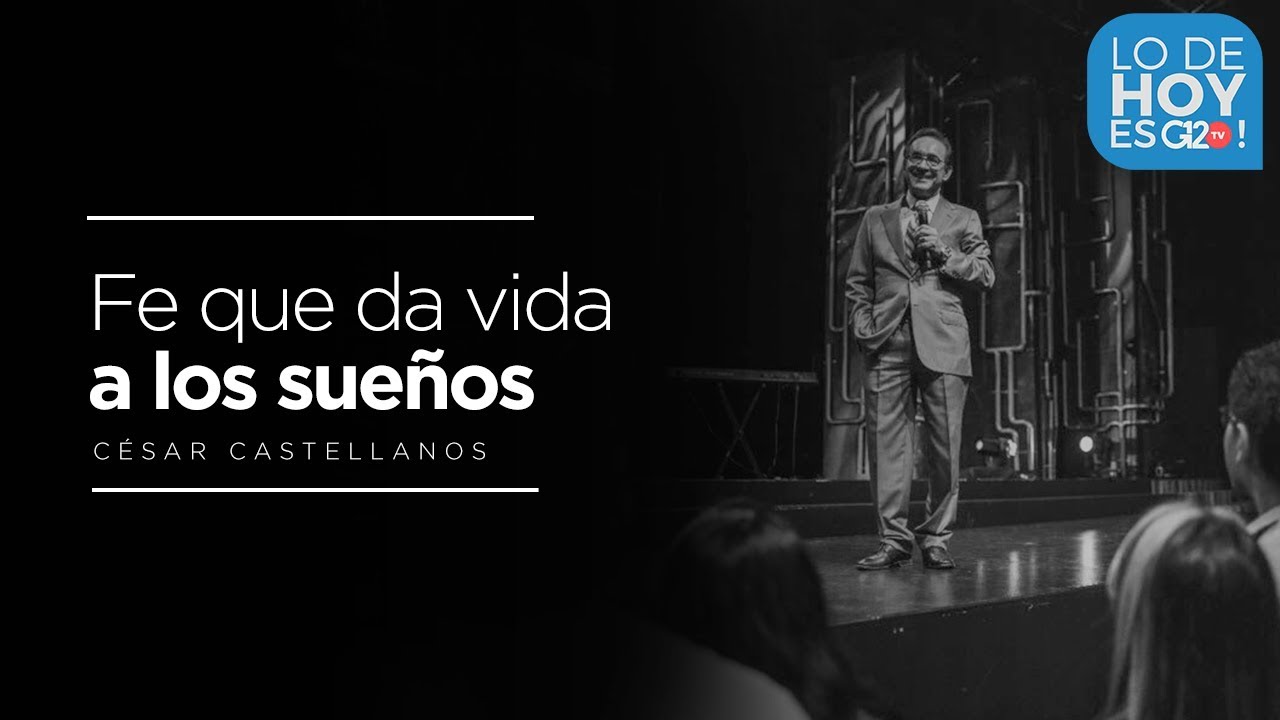 Fe que da vida a los sue&ntilde;os - Ps. Cesar Castellanos - G12TV
