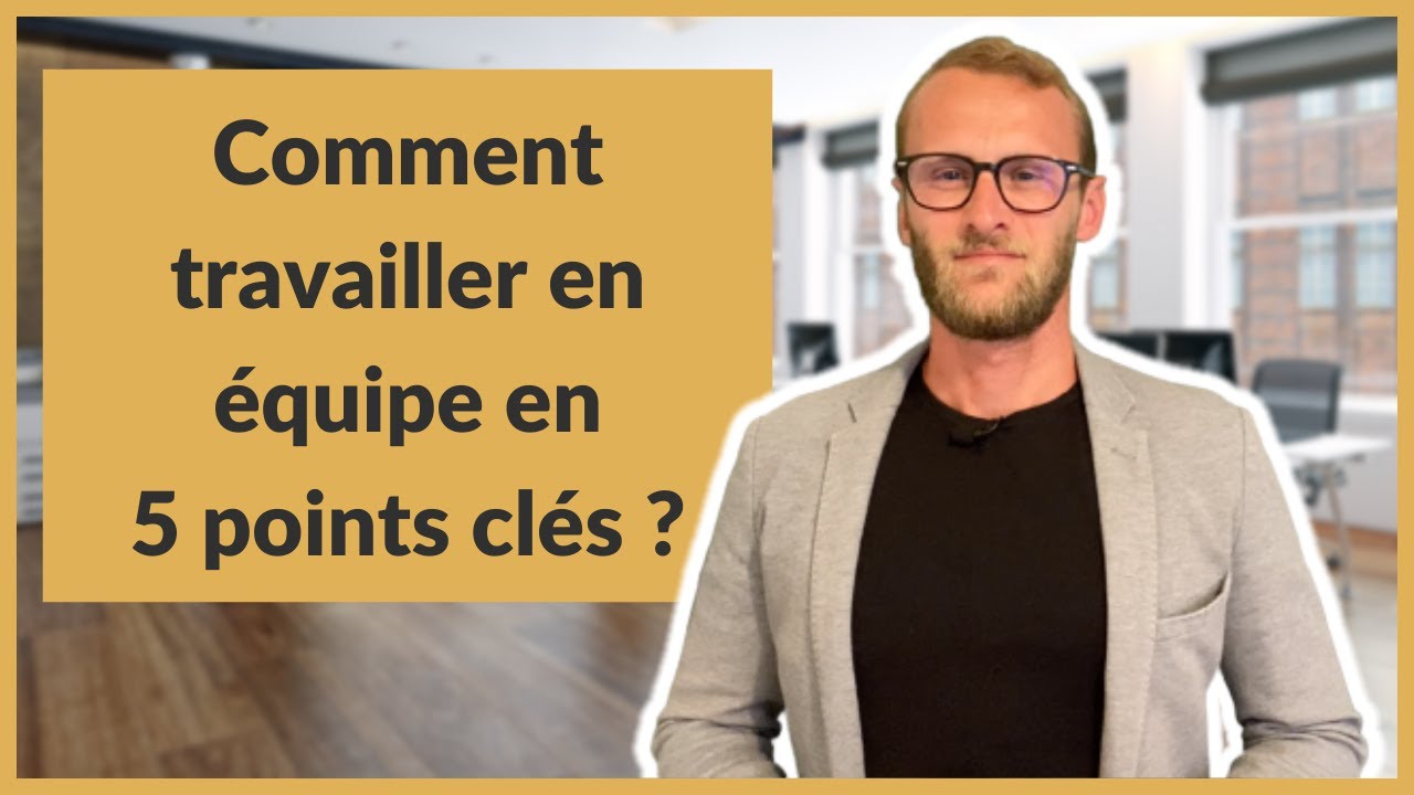 Comment travailler en équipe en 5 points clés ?