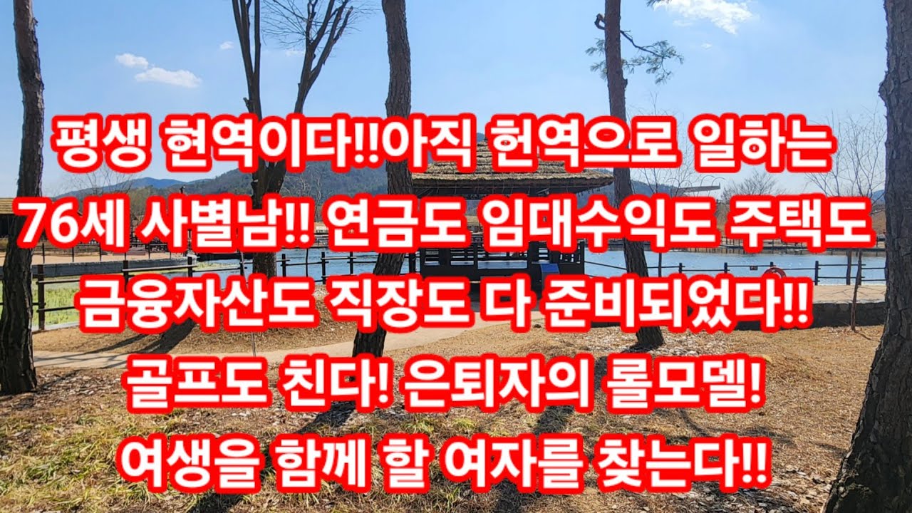 평생 현역이다!!아직 헌역으로 일하는76세 사별남!! 연금도 임대수익도 주택도금융자산도 직장도 다 준비되었다!!골프도 친다! 은퇴자의 롤모델!여생을 함께 할 여자를 찾는다!!