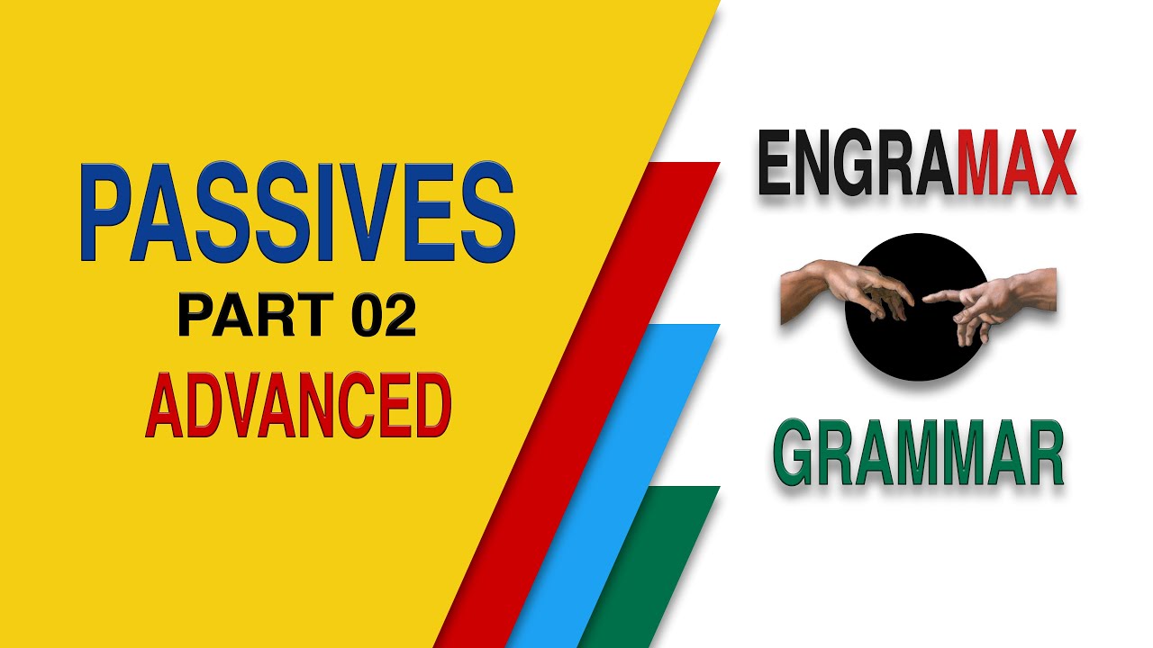 ADVANCED GRAMMAR - PASSIVES - PART 02