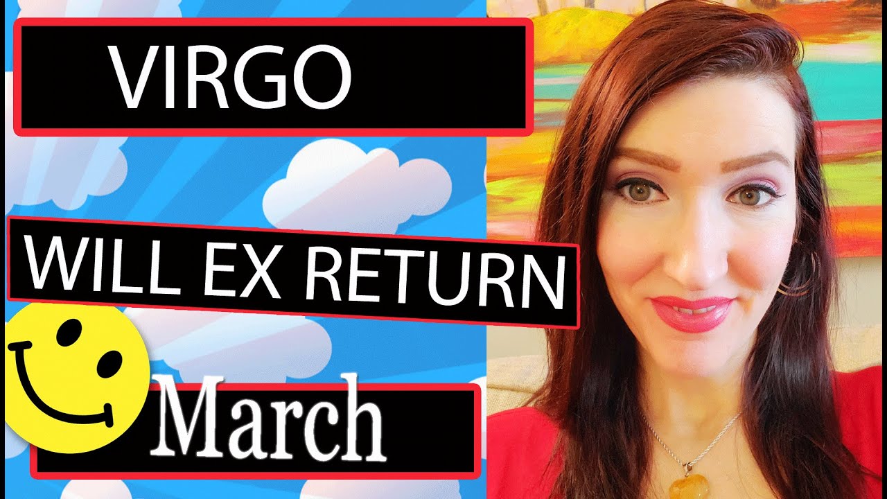 VIRGO EX RETURNS WHAT IS GOING ON HERE!!! MARCH