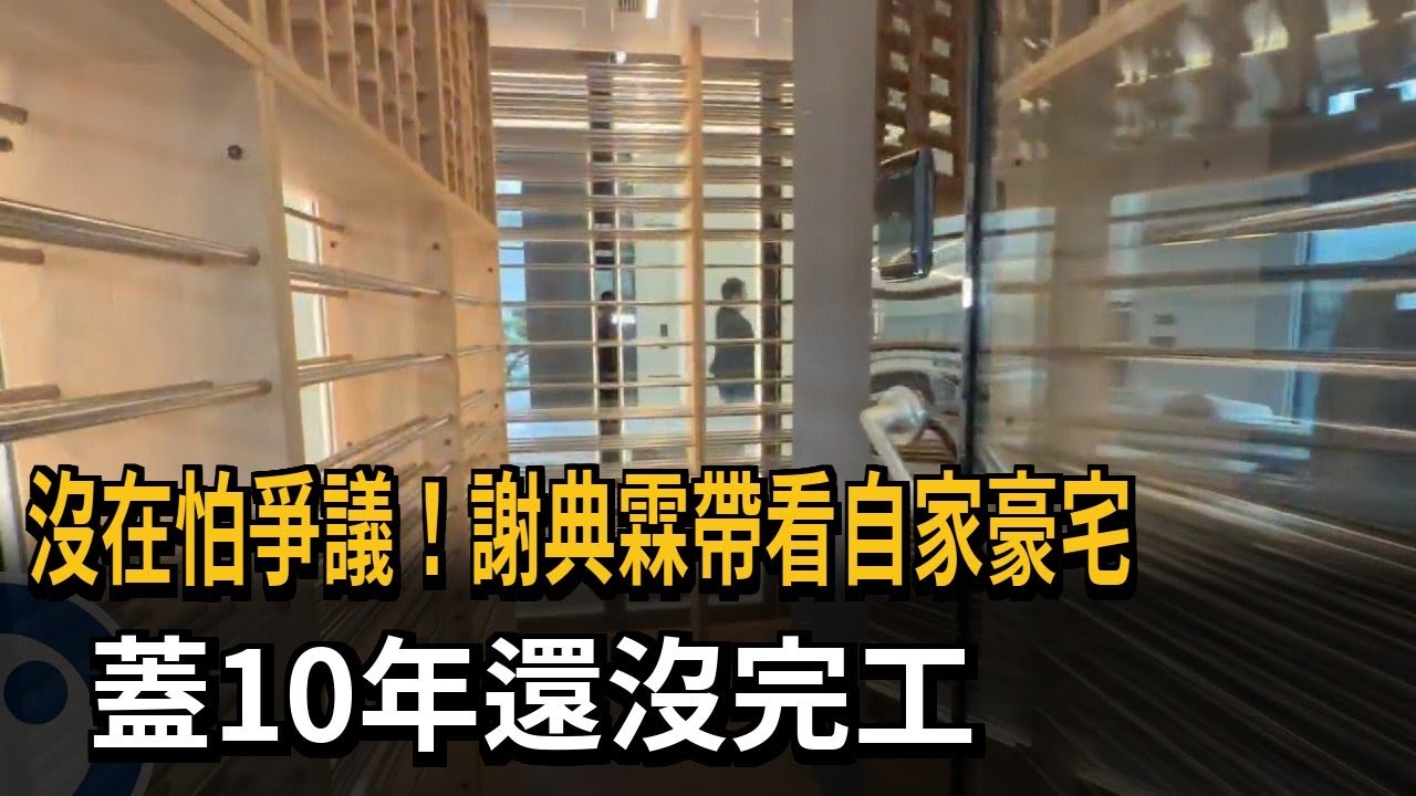 沒在怕爭議！謝典霖帶看自家豪宅　蓋10年還沒完工－民視新聞