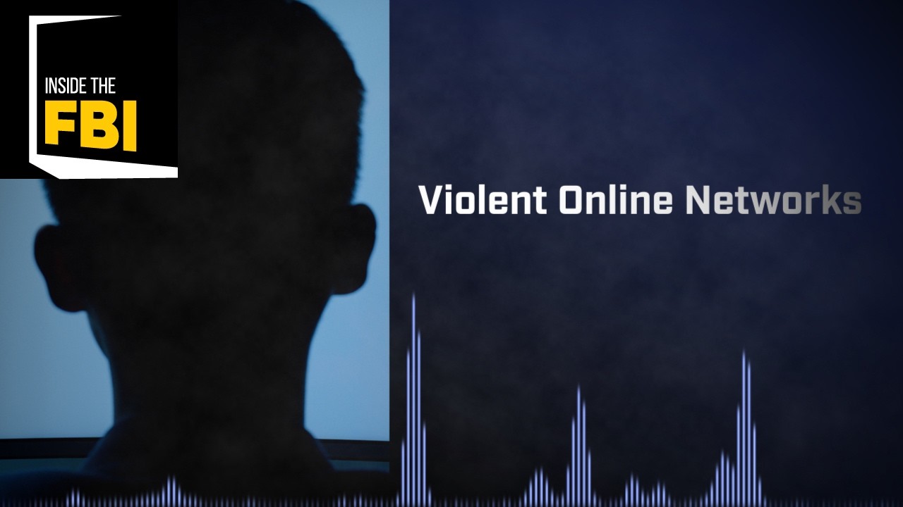 Inside the FBI Podcast: Violent Online Networks