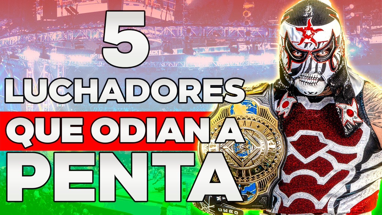 5 LUCHADORES QUE ODIAN A PENTA | El Zero Miedo de WWE