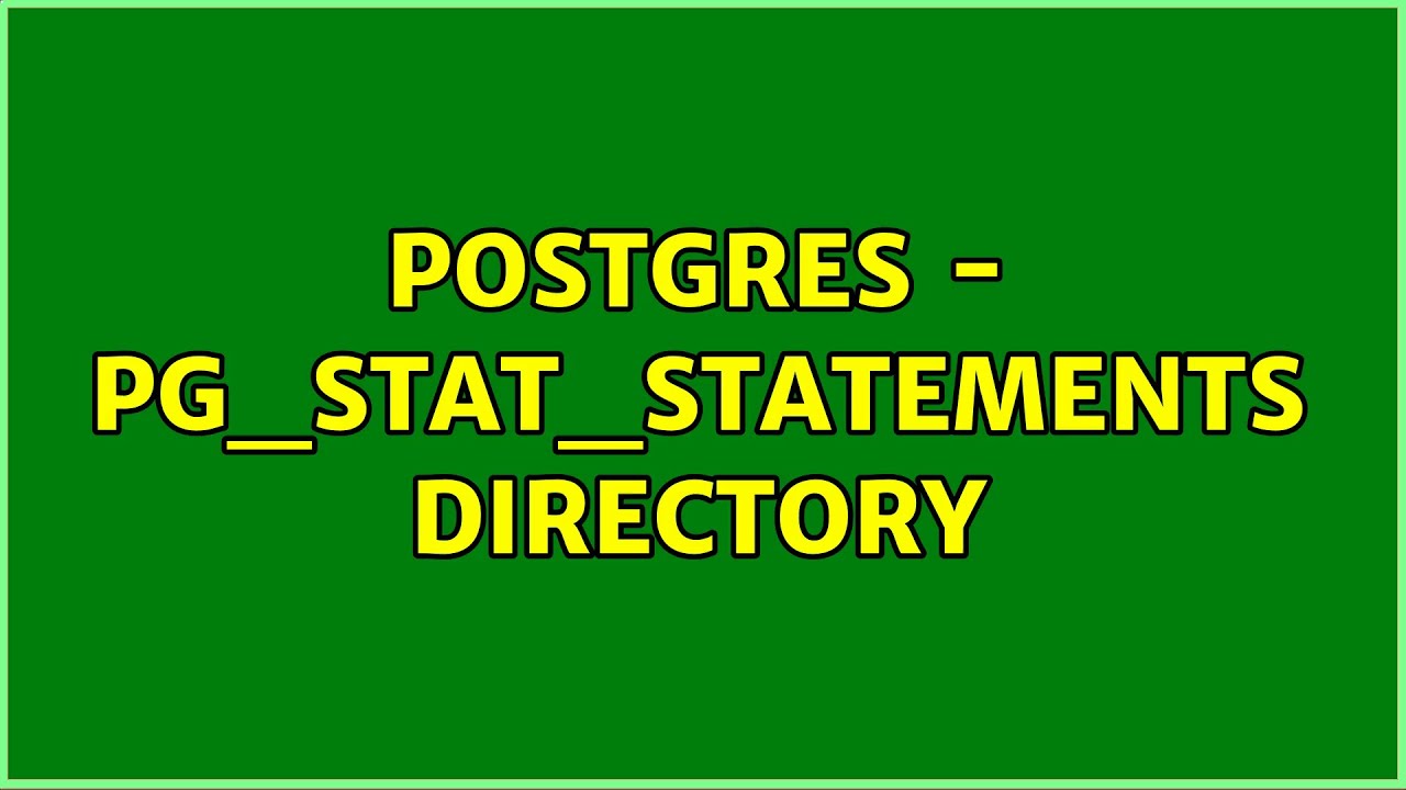 postgres - pg_stat_statements directory (2 Solutions!!)