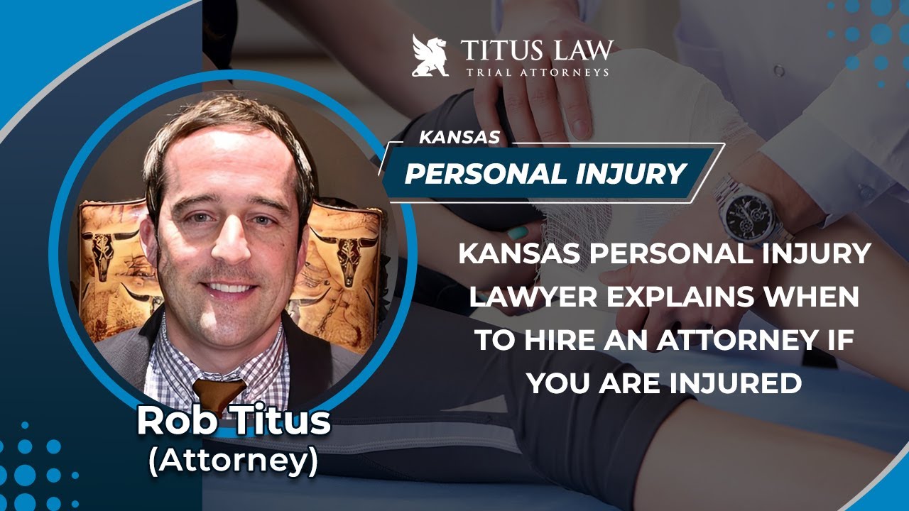 Kansas Personal Injury Lawyer Explains When To Hire An Attorney If You Are Injured