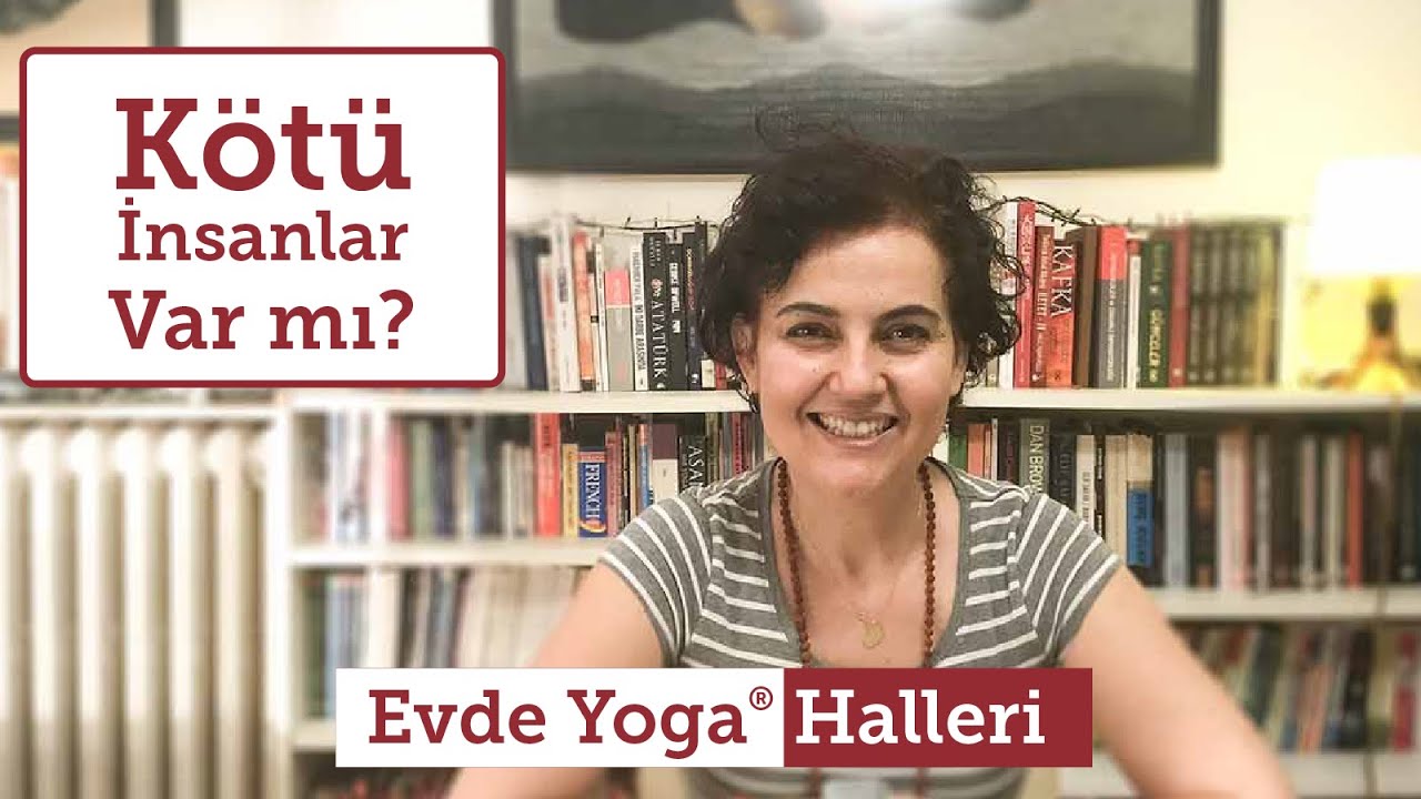16- Kötü İnsanlar Var Mı? - Yogaya Göre - Evde Yoga Halleri Yoga Felsefesi - Satsang