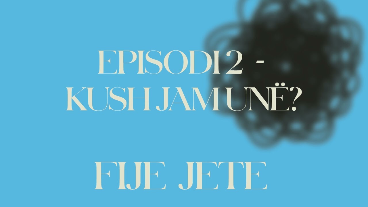 FIJE JETE / Episodi 2 - Kush jam unë?