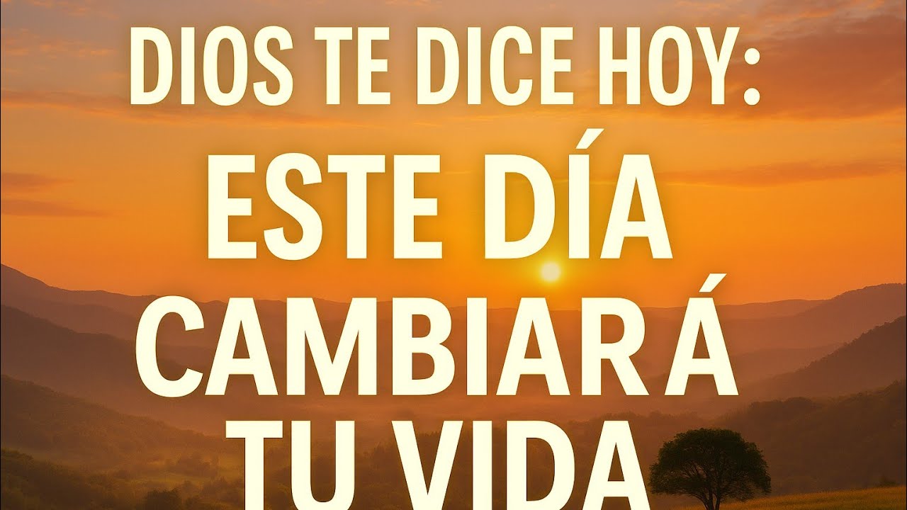 DIOS TE DICE HOY ESTE DIA CAMBIARA TU VIDA.