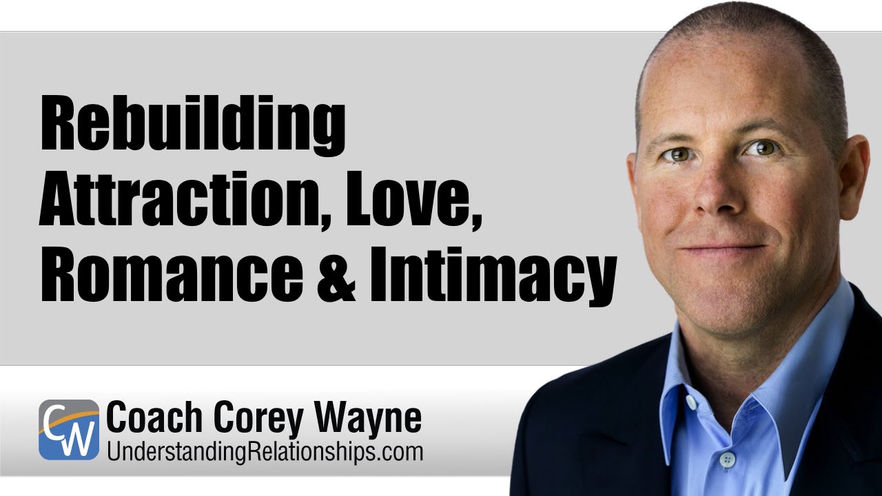Rebuilding Attraction, Love, Romance & Intimacy