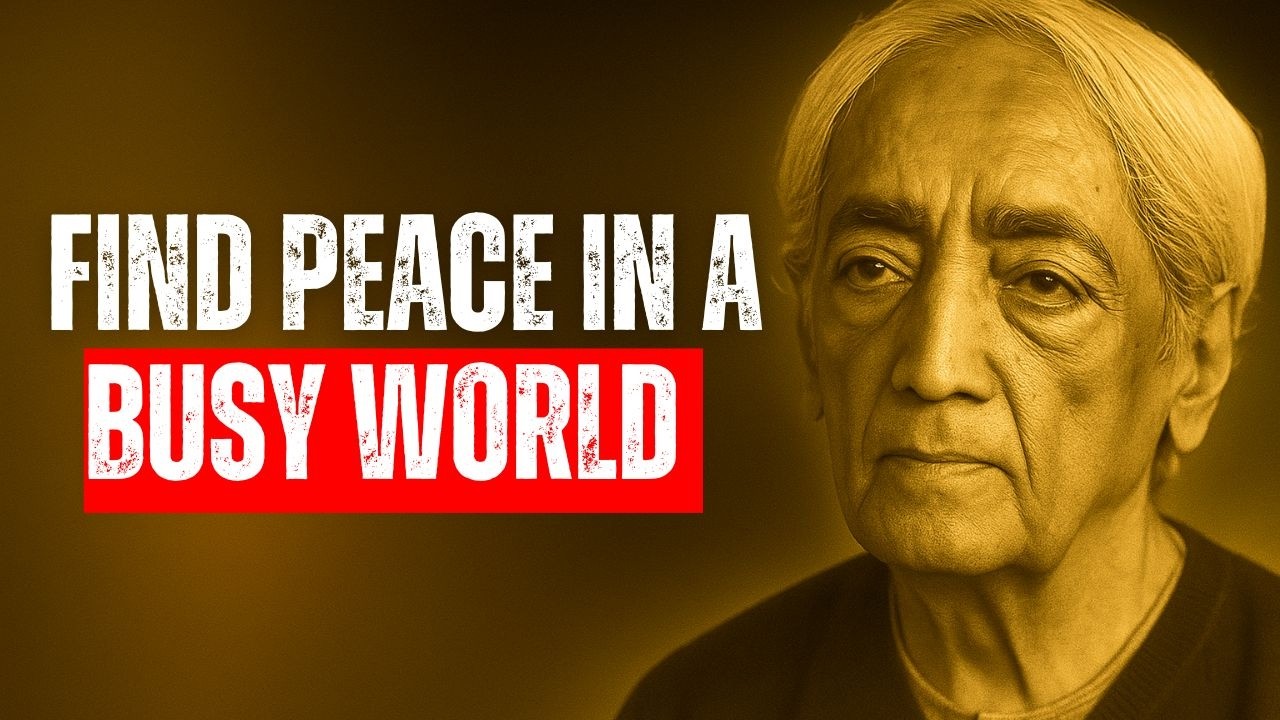 Live PEACEFULLY Even in a Busy World – Jiddu Krishnamurti