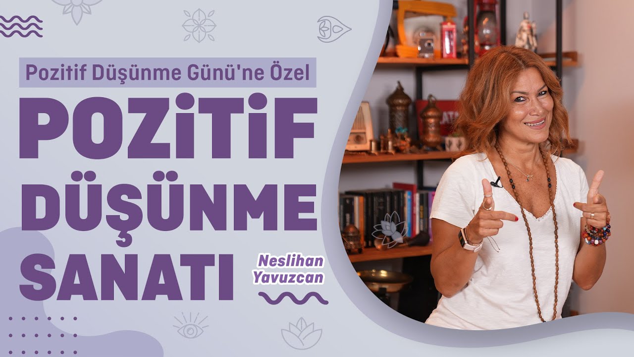 Neslihan Yavuzcan ile Pozitif Düşünceyi Hayatınıza Entegre Edin!