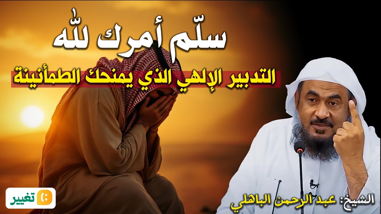 سلّم أمرك لله... التدبير الإلهي الذي يمنحك الطمأنينة – الشيخ عبد الرحمن الباهلي