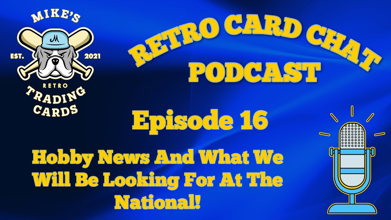 Retro Card Chat Podcast Episode 16...Hobby News And What We Will Be Looking For At The National!