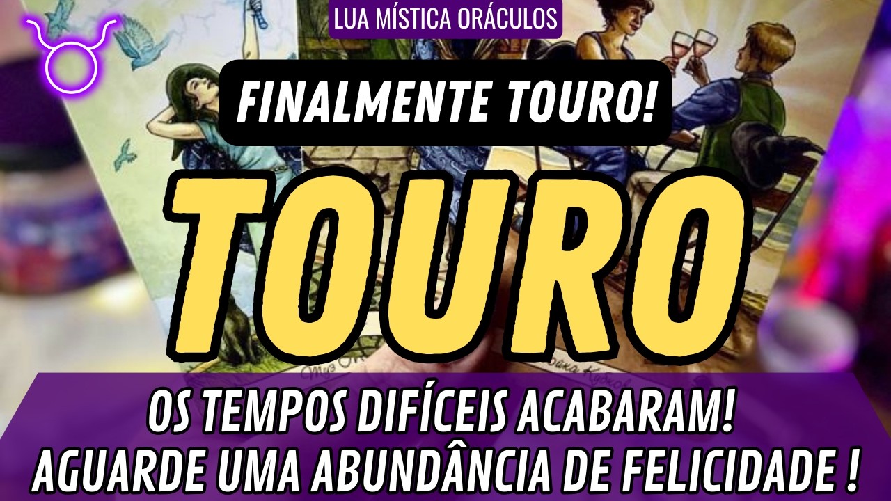 TOURO ♉️🔥FINALMENTE!🔥 OS TEMPOS DIFÍCEIS ACABARAM! AGUARDE UMA ABUNDÂNCIA DE FELICIDADE!