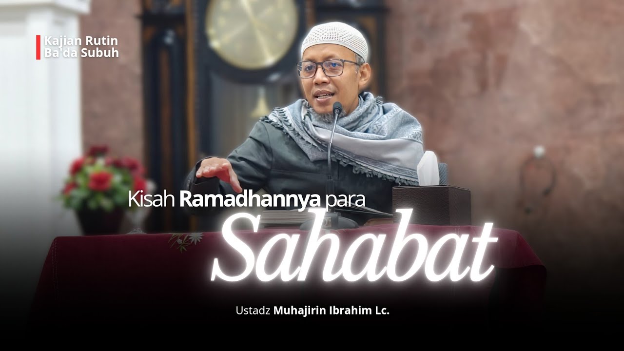 Kisah Ramadhan nya para Sahabat! - Ustadz Muhajirin Ibrahim Lc. (Kajian Ahad Ba'da Subuh)