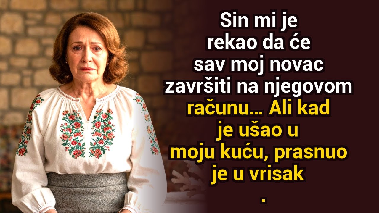 Moj sin je rekao da će sav moj novac ići na njegov račun… ali kad je ušao u moju kuću, vikao je