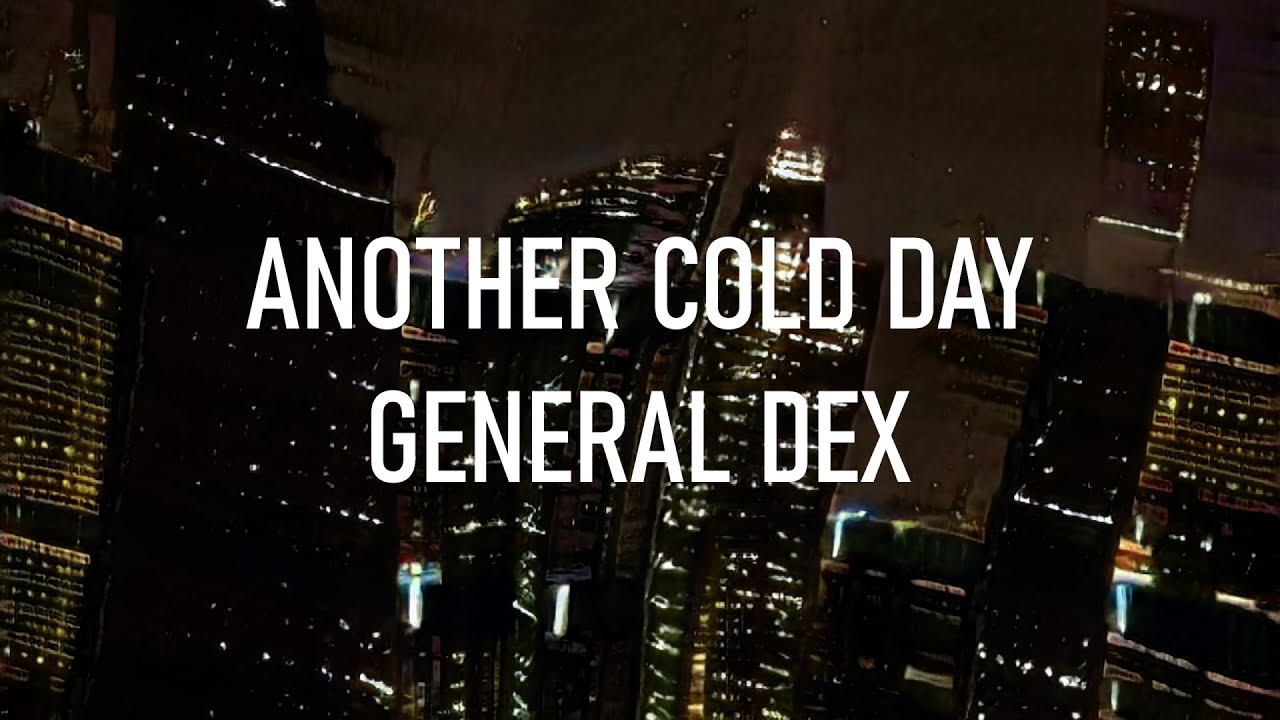 General Dex - Another Cold Day