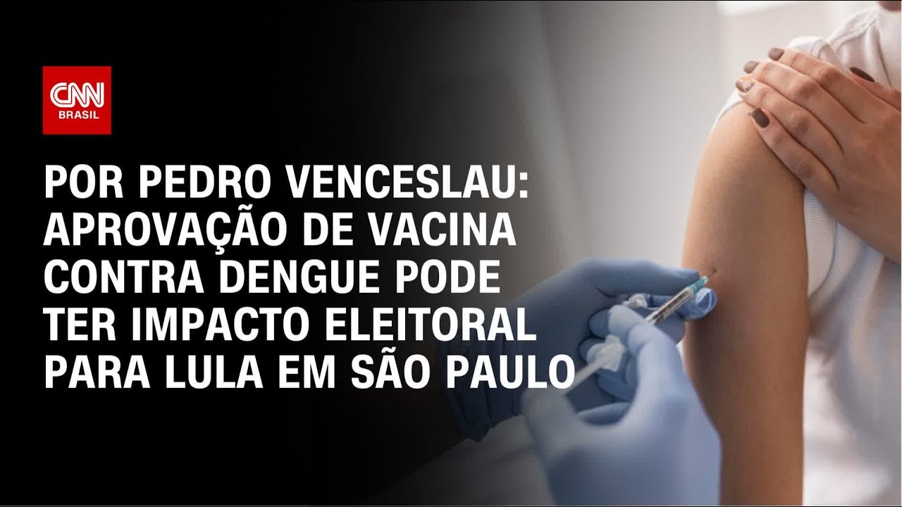 An&aacute;lise: Aprova&ccedil;&atilde;o de vacina contra dengue pode ter impacto eleitoral para Lula em SP | CNN ARENA
