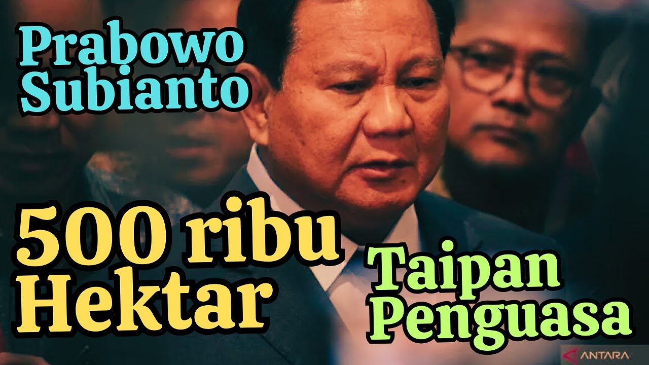 PRABOWO SUBIANTO Penguasa 500 RIBU HEKTAR LAHAN INDONESIA. Jutaan Hektar Lahan Dikuasai Taipan!