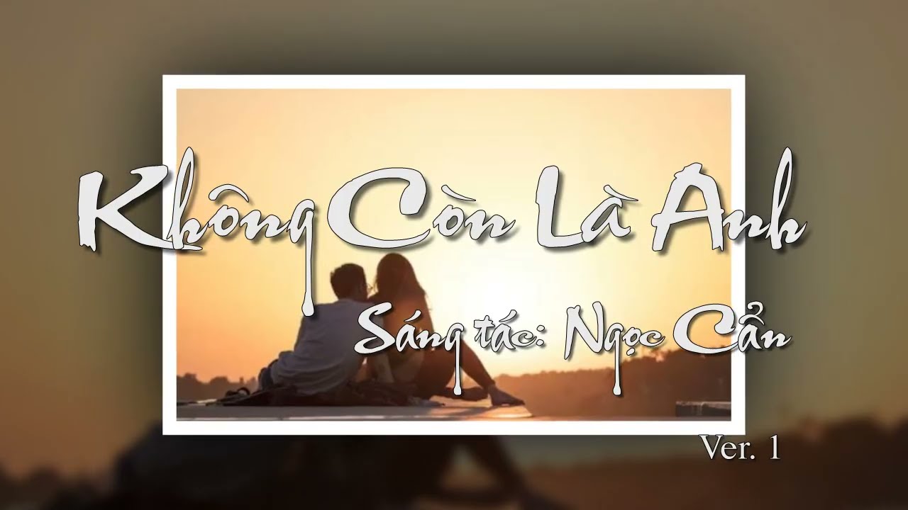 Không Còn Là Anh - Ver. 1 || Ngọc Cẩn