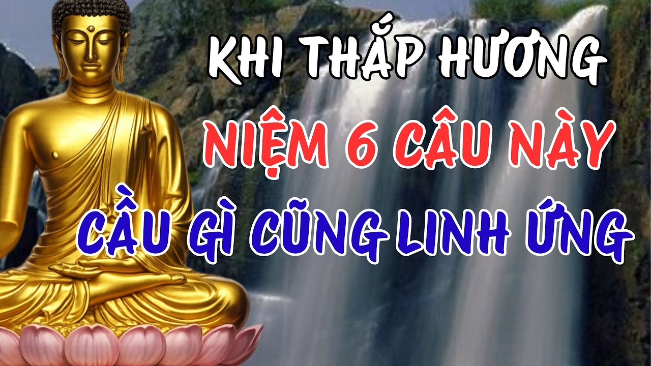 Lời Phật Dạy: Niệm 6 Câu Này Khi Thắp Hương – Cầu An Cầu Lộc Đều Ứng #loiphatday #niemphat