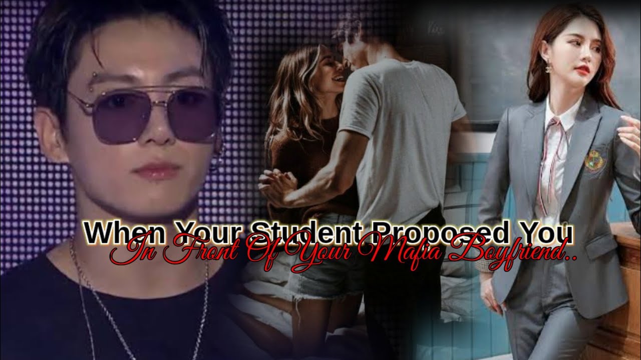 When Your Student Proposed You In Front Of Your Mafia Boyfriend..{JK FF} read description