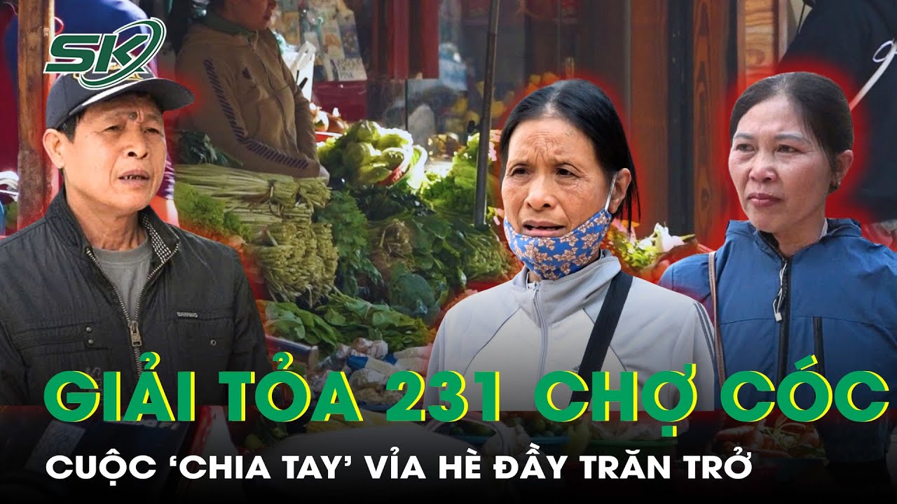 Giải tỏa 231 chợ cóc ở Hà Nội, cuộc 'chia tay' vỉa hè đầy trăn trở, tiểu thương rớm nước mắt | SKĐS