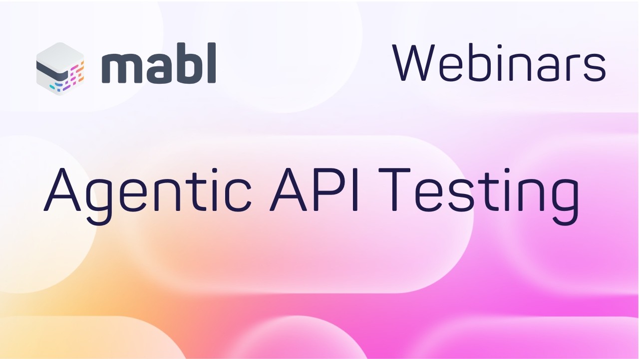 Вебинар mabl по тестированию API: Тестирование API Agentic