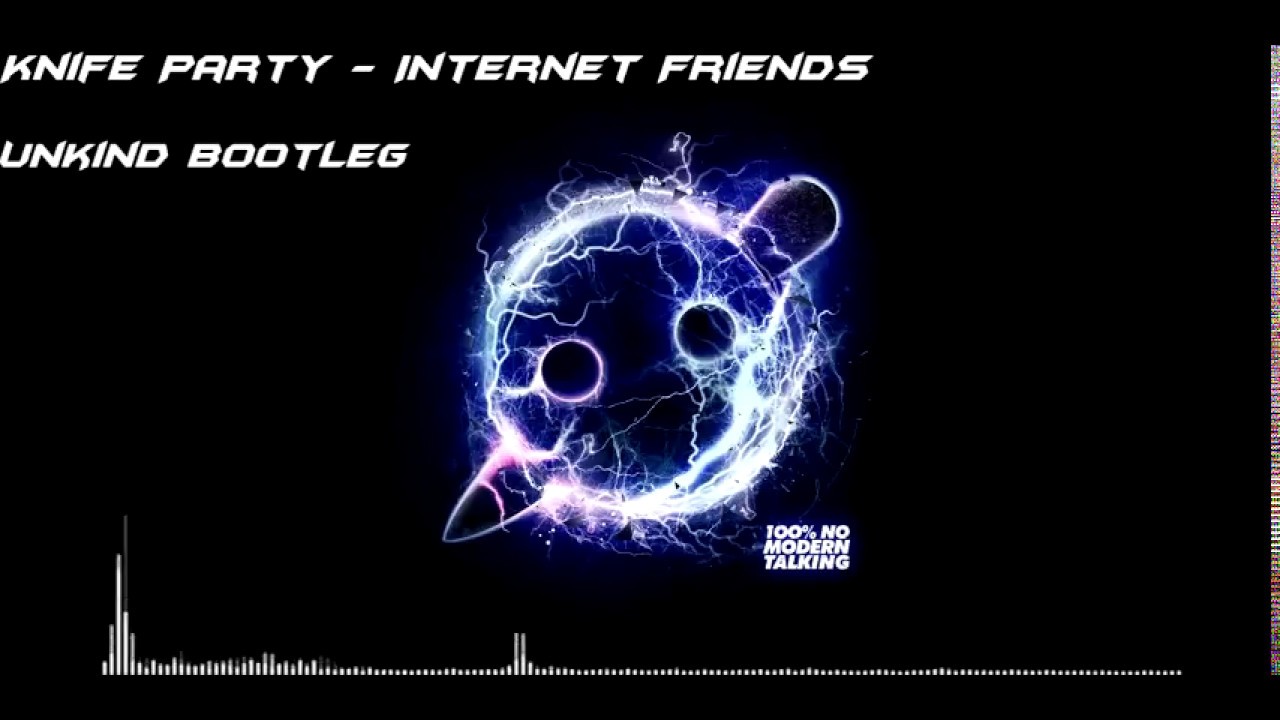 Knife Party - Internet Friends (Unkind Bootleg)