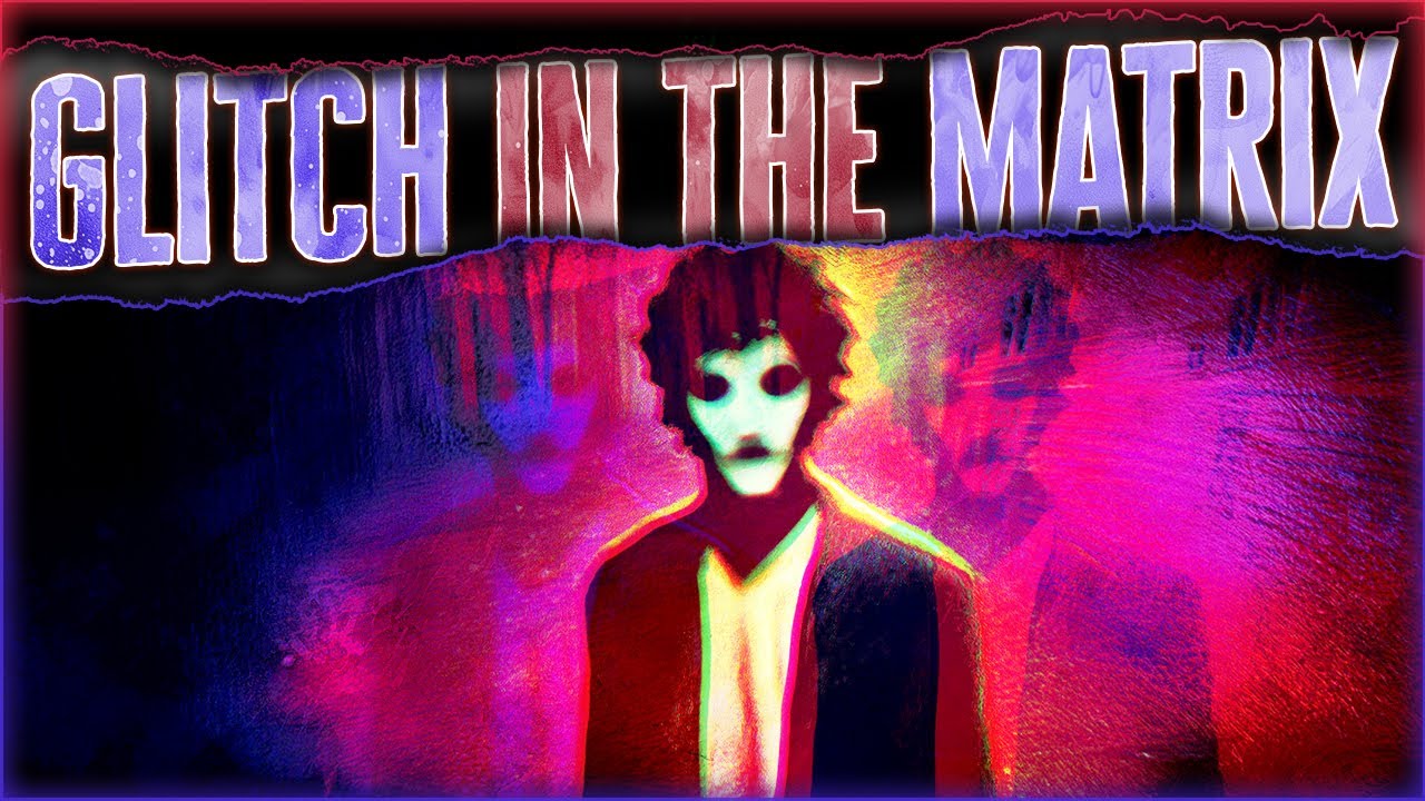 True GLITCH IN THE MATRIX Stories To Listen To During An Identity Crisis