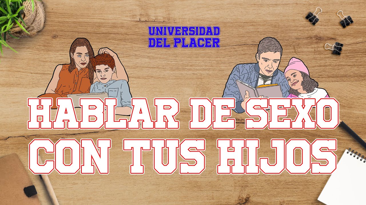 CU&Aacute;NDO Y C&Oacute;MO HABLAR de SEXO con tus HIJOS - Parte 1 - UNIVERSIDAD DEL PLACER