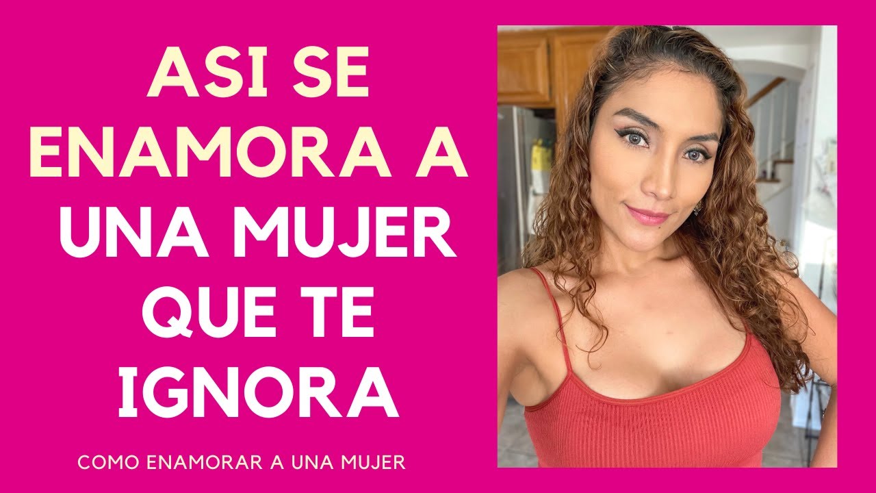 Cómo enamorar a una mujer que te ignora y te rechaza