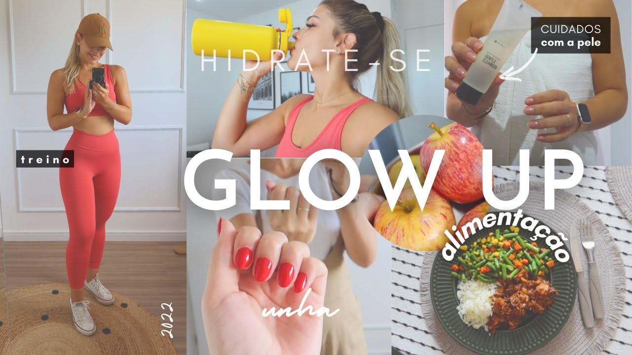 GLOW UP | ALIMENTAÇÃO, TREINO, CUIDADOS COM A PELE, UNHA, AUTOCUIDADO