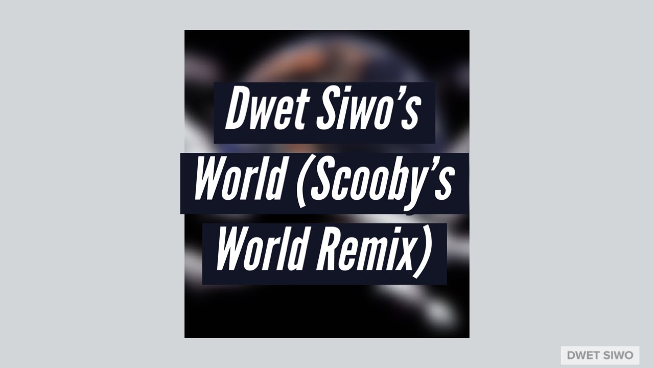 Dwet Siwo's World (Scooby’s World Remix)