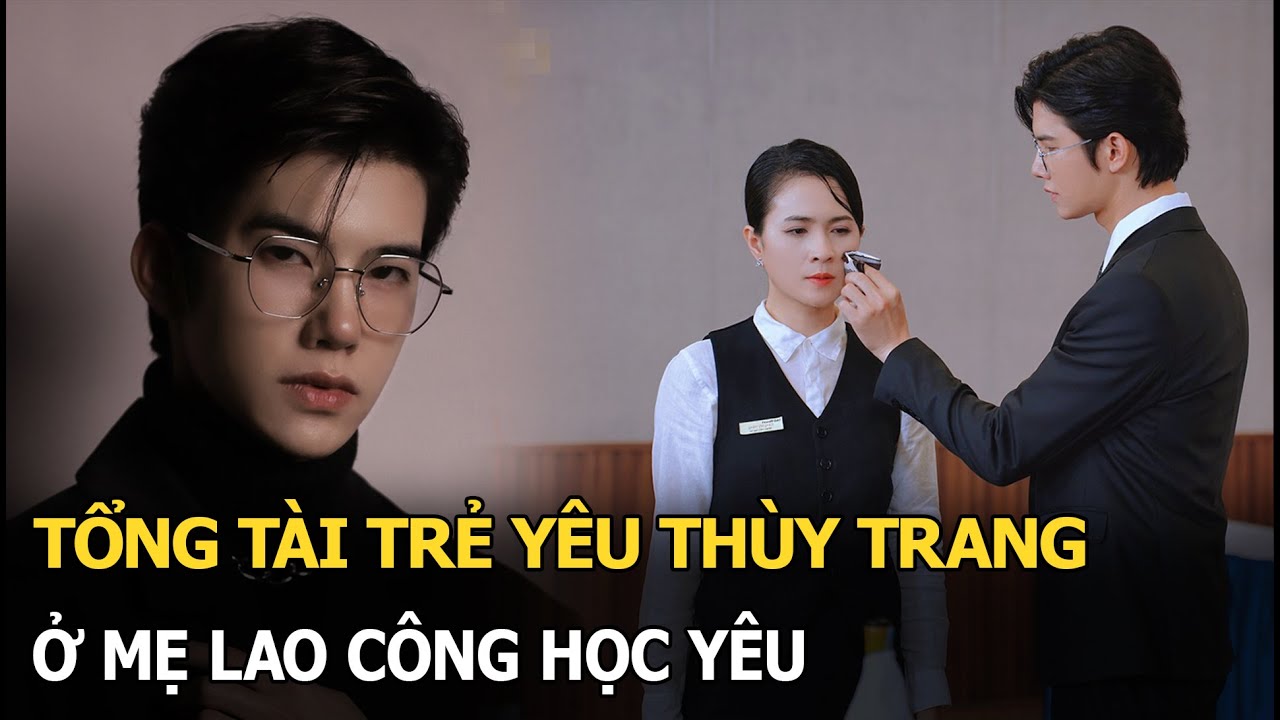 Tổng tài trẻ yêu Thùy Trang ở Mẹ Lao Công Học Yêu