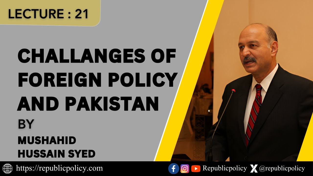 LECTURE 21 : Challenges of Foreign Policy and Pakistan | Republic Policy