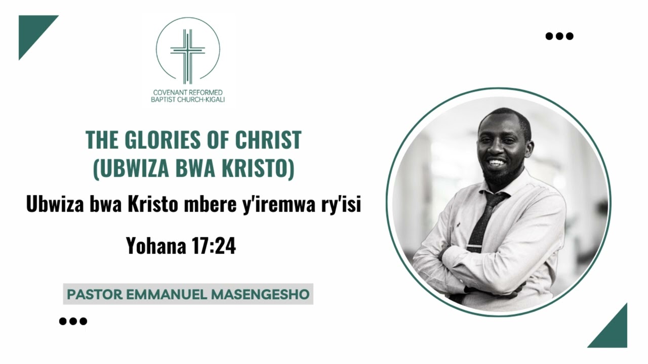 The Glories of Christ | Ubwiza bwa Kristo mbere y'iremwa ry'isi | Yohana 17:24 | Emmanuel Masengesho